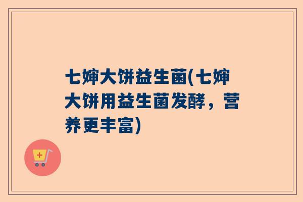 七婶大饼益生菌(七婶大饼用益生菌发酵，营养更丰富)
