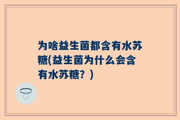 为啥益生菌都含有水苏糖(益生菌为什么会含有水苏糖？)