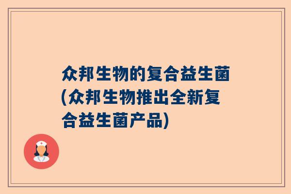 众邦生物的复合益生菌(众邦生物推出全新复合益生菌产品)