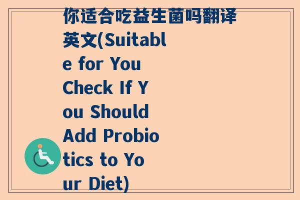 你适合吃益生菌吗翻译英文(Suitable for You Check If You Should Add Probiotics to Your Diet)