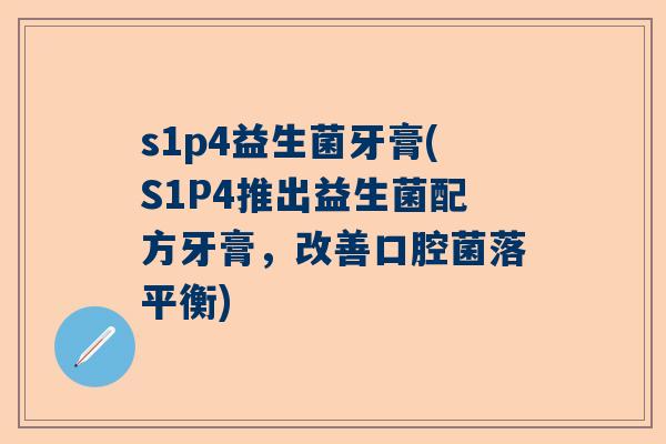 s1p4益生菌牙膏(S1P4推出益生菌配方牙膏，改善口腔菌落平衡)