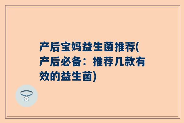 产后宝妈益生菌推荐(产后必备：推荐几款有效的益生菌)