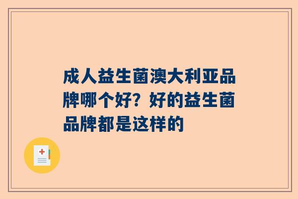 成人益生菌澳大利亚品牌哪个好？好的益生菌品牌都是这样的