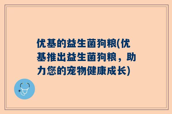 优基的益生菌狗粮(优基推出益生菌狗粮，助力您的宠物健康成长)