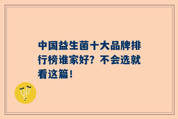 中国益生菌十大品牌排行榜谁家好？不会选就看这篇！