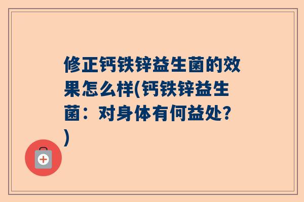 修正钙铁锌益生菌的效果怎么样(钙铁锌益生菌：对身体有何益处？)