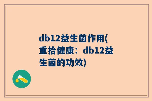 db12益生菌作用(重拾健康：db12益生菌的功效)