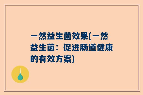 一然益生菌效果(一然益生菌：促进肠道健康的有效方案)