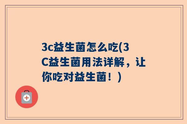 3c益生菌怎么吃(3C益生菌用法详解，让你吃对益生菌！)