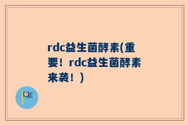 rdc益生菌酵素(重要！rdc益生菌酵素来袭！)