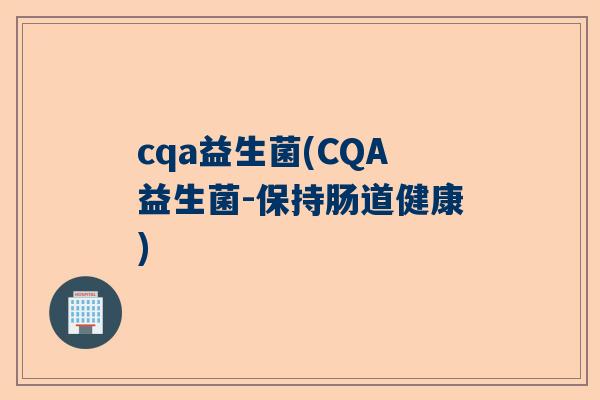 cqa益生菌(CQA益生菌-保持肠道健康)