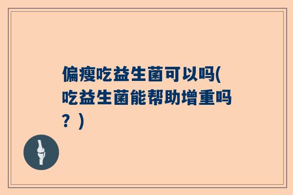 偏瘦吃益生菌可以吗(吃益生菌能帮助增重吗？)