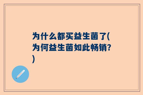 为什么都买益生菌了(为何益生菌如此畅销？)