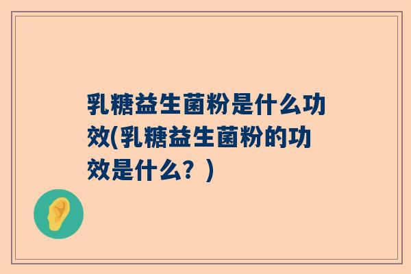 乳糖益生菌粉是什么功效(乳糖益生菌粉的功效是什么？)