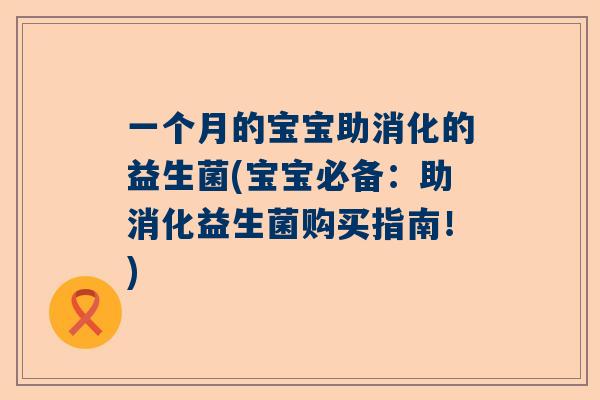 一个月的宝宝助消化的益生菌(宝宝必备：助消化益生菌购买指南！)