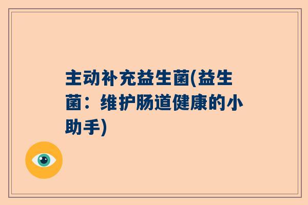 主动补充益生菌(益生菌：维护肠道健康的小助手)