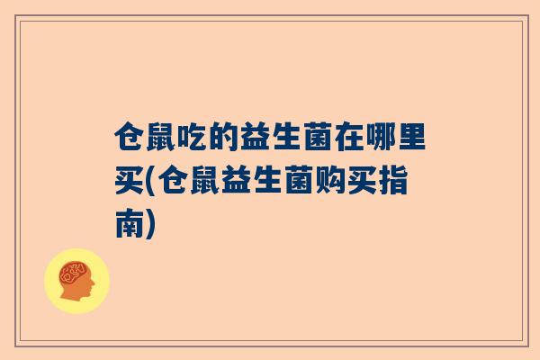 仓鼠吃的益生菌在哪里买(仓鼠益生菌购买指南)