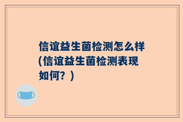 信谊益生菌检测怎么样(信谊益生菌检测表现如何？)