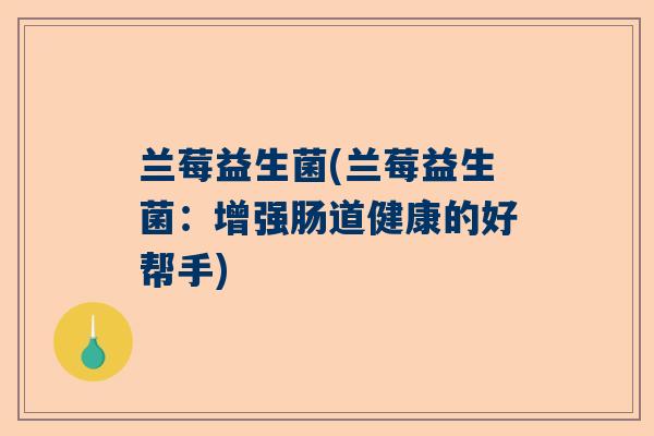 兰莓益生菌(兰莓益生菌：增强肠道健康的好帮手)