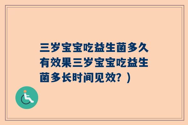 三岁宝宝吃益生菌多久有效果三岁宝宝吃益生菌多长时间见效？)