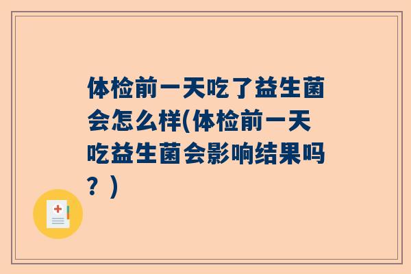 体检前一天吃了益生菌会怎么样(体检前一天吃益生菌会影响结果吗？)