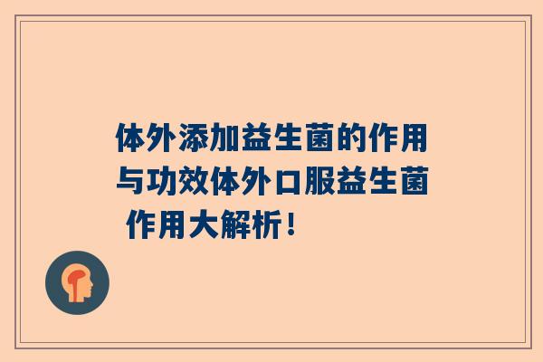 体外添加益生菌的作用与功效体外口服益生菌 作用大解析！