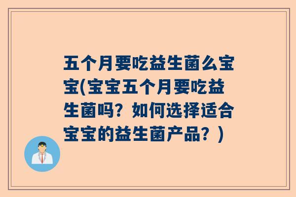 五个月要吃益生菌么宝宝(宝宝五个月要吃益生菌吗？如何选择适合宝宝的益生菌产品？)