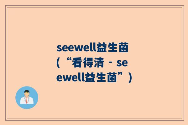 seewell益生菌(“看得清 - seewell益生菌”)