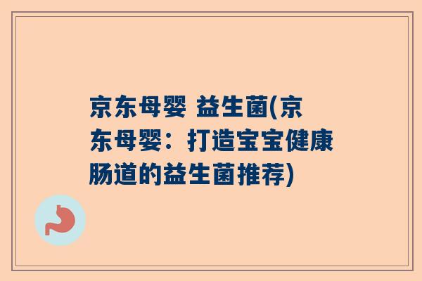 京东母婴 益生菌(京东母婴：打造宝宝健康肠道的益生菌推荐)