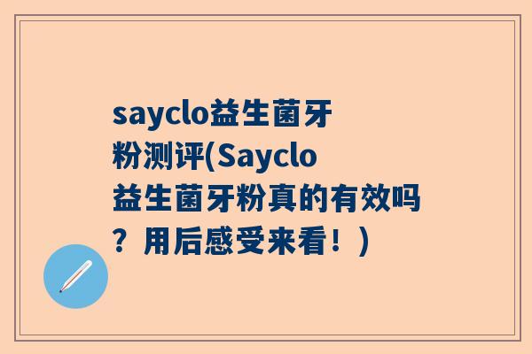 sayclo益生菌牙粉测评(Sayclo益生菌牙粉真的有效吗？用后感受来看！)