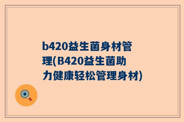 b420益生菌身材管理(B420益生菌助力健康轻松管理身材)
