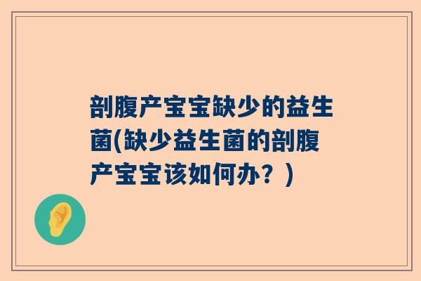 剖腹产宝宝缺少的益生菌(缺少益生菌的剖腹产宝宝该如何办？)