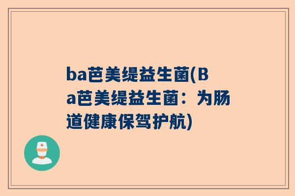 ba芭美缇益生菌(Ba芭美缇益生菌：为肠道健康保驾护航)