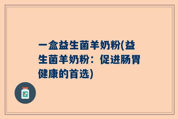 一盒益生菌羊奶粉(益生菌羊奶粉：促进肠胃健康的首选)