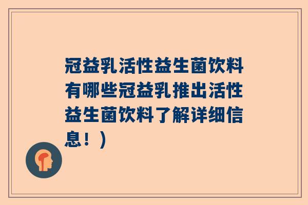 冠益乳活性益生菌饮料有哪些冠益乳推出活性益生菌饮料了解详细信息！)