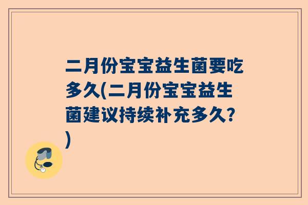 二月份宝宝益生菌要吃多久(二月份宝宝益生菌建议持续补充多久？)
