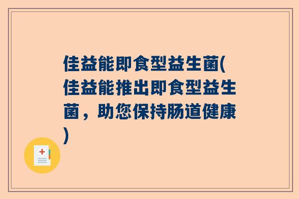 佳益能即食型益生菌(佳益能推出即食型益生菌，助您保持肠道健康)