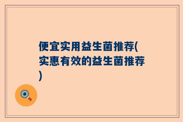 便宜实用益生菌推荐(实惠有效的益生菌推荐)
