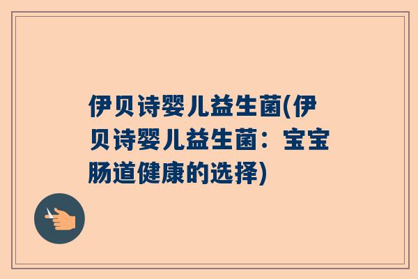 伊贝诗婴儿益生菌(伊贝诗婴儿益生菌：宝宝肠道健康的选择)