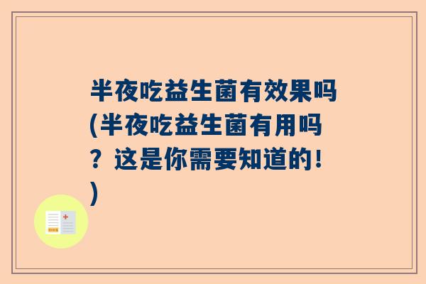 半夜吃益生菌有效果吗(半夜吃益生菌有用吗？这是你需要知道的！)