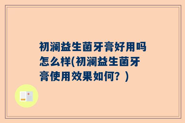 初澜益生菌牙膏好用吗怎么样(初澜益生菌牙膏使用效果如何？)