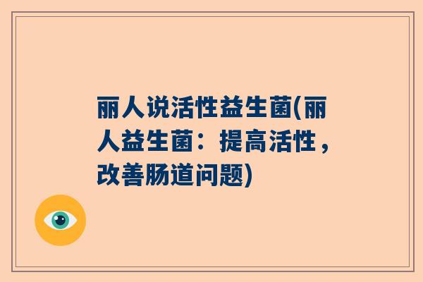 丽人说活性益生菌(丽人益生菌：提高活性，改善肠道问题)