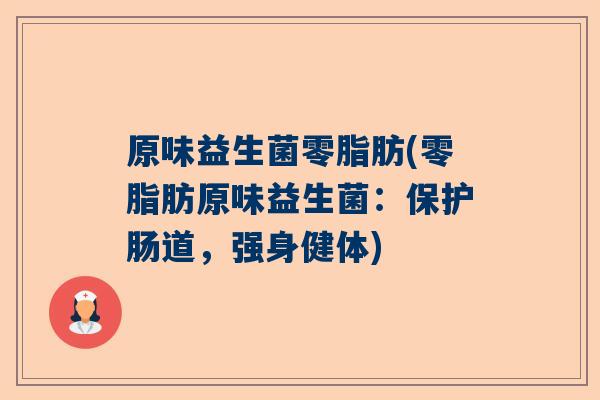原味益生菌零脂肪(零脂肪原味益生菌：保护肠道，强身健体)