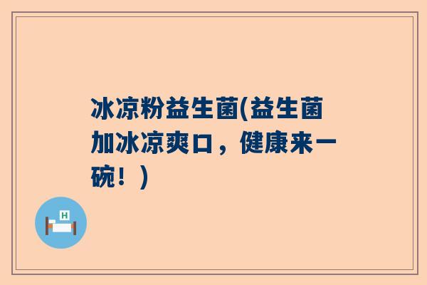 冰凉粉益生菌(益生菌加冰凉爽口，健康来一碗！)