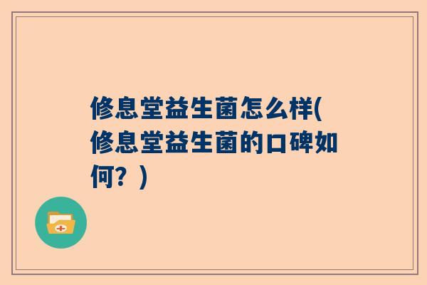 修息堂益生菌怎么样(修息堂益生菌的口碑如何？)