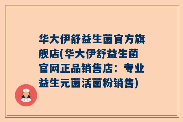 华大伊舒益生菌官方旗舰店(华大伊舒益生菌官网正品销售店：专业益生元菌活菌粉销售)