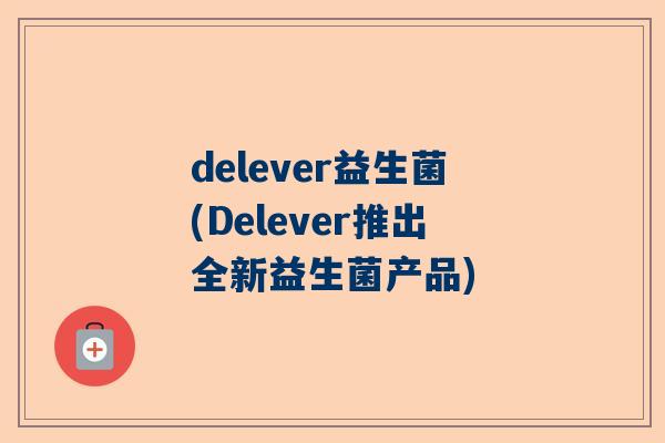 delever益生菌(Delever推出全新益生菌产品)