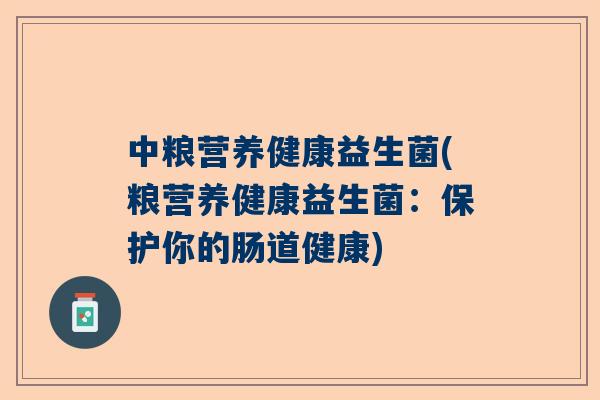 中粮营养健康益生菌(粮营养健康益生菌：保护你的肠道健康)