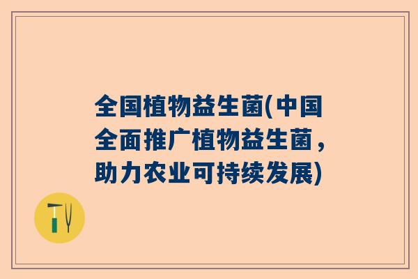 全国植物益生菌(中国全面推广植物益生菌，助力农业可持续发展)