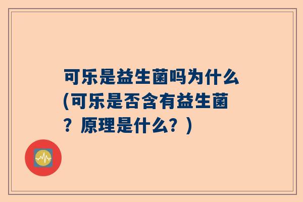 可乐是益生菌吗为什么(可乐是否含有益生菌？原理是什么？)